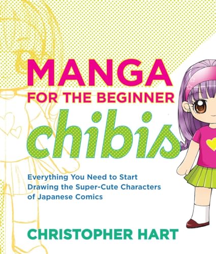 Manga for the Beginner Chibis: Everything You Need to Start Drawing the Super-Cute Characters of Japanese Comics (Christopher Hart's Manga for the Beginner)