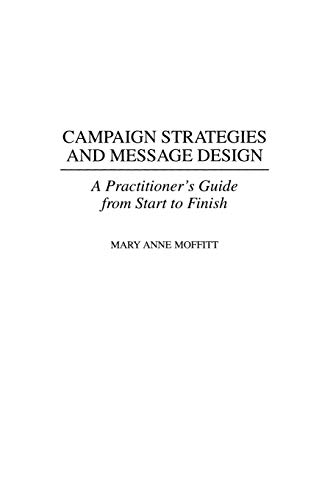 Campaign Strategies and Message Design: A Practitioner's Guide from Start to Finish
