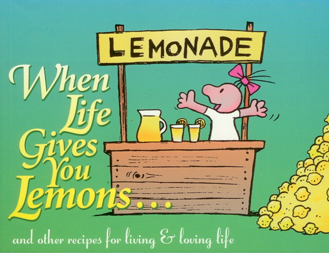 When Life Gives You Lemons: And Other Recipes for Living and Loving Life