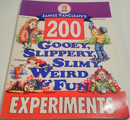 Janice Vancleave's 200 Gooey, Slippery, Slimy, Weird & Fun Experiments