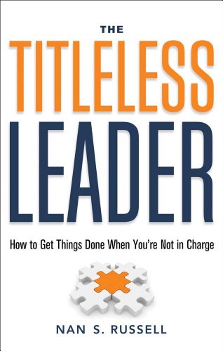 The Titleless Leader: How to Get Things Done When You're Not in Charge
