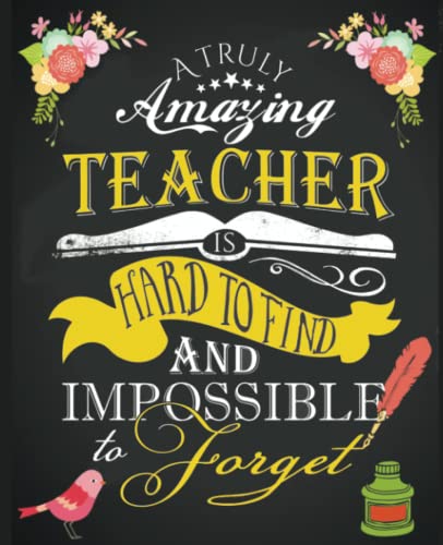 A Truly Amazing Teacher is Hard To Find and Impossible To Forget: Teacher Appreciation Gifts ~ Teachers Notebook ~ Teachers Planner/Journal ~Teachers ... Gifts/ Retirement (inspirational Notebook) - 4417