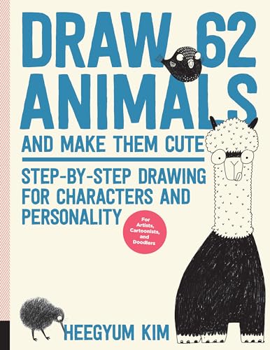 Draw 62 Animals and Make Them Cute: Step-by-Step Drawing for Characters and Personality *For Artists, Cartoonists, and Doodlers* (Volume 1) (Draw 62, 1)