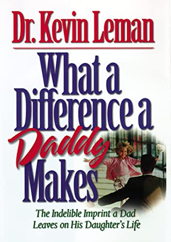 What a Difference a Daddy Makes: The Indelible Imprint a Dad Leaves on His Daughter's Life - 9646