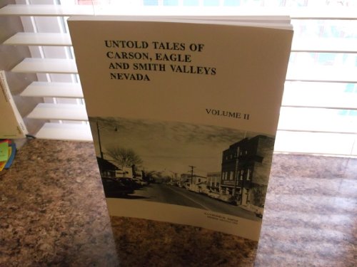 Untold Tales of Carson, Eagle and Smith Valleys, Nevada circa 1865 to 1914