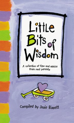 Little Bits of Wisdom : A Collection of Tips and Advice from Real Parents - 6254