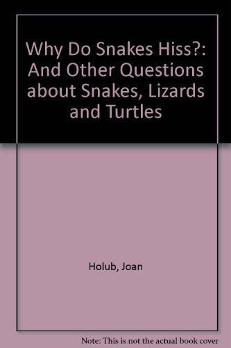 Why Do Snakes Hiss?: And Other Questions about Snakes, Lizards and Turtles