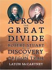 Across The Great Divide: Robert Stuart and The Discovery Of The Oregon Trail