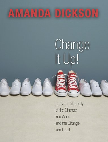 Change It Up: Looking Differently at the Change You Want -- and the Change You Don't