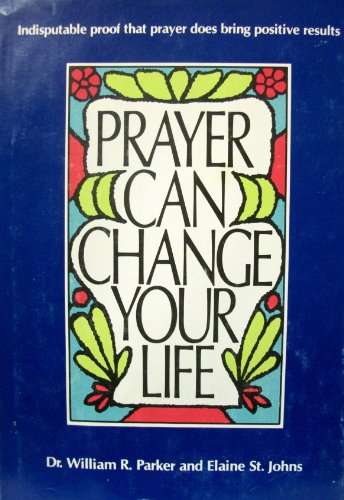 Prayer Can Change Your Life: Experiments and Techniques in Prayer Therapy