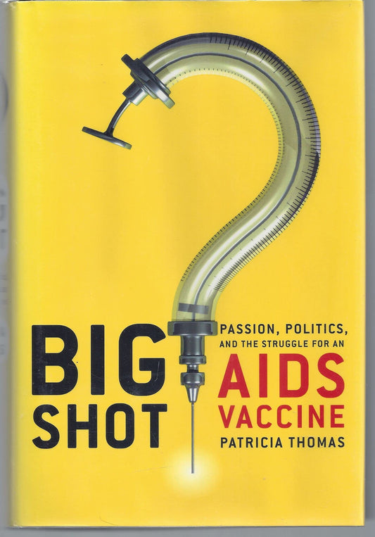 Big Shot: Passion, Politics, and the Struggle for an AIDS Vaccine