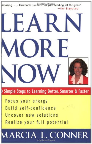 Learn More Now: 10 Simple Steps to Learning Better, Smarter, and Faster