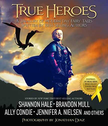 True Heroes: A Treasury of Modern-day Fairy Tales Written by Best-selling Authors - 7989