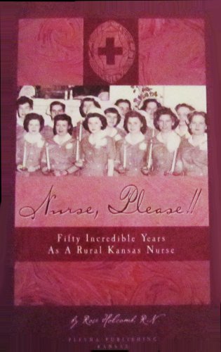 Nurse, Please!! Fifty Incredible Years as a Rural Kansas Nurse