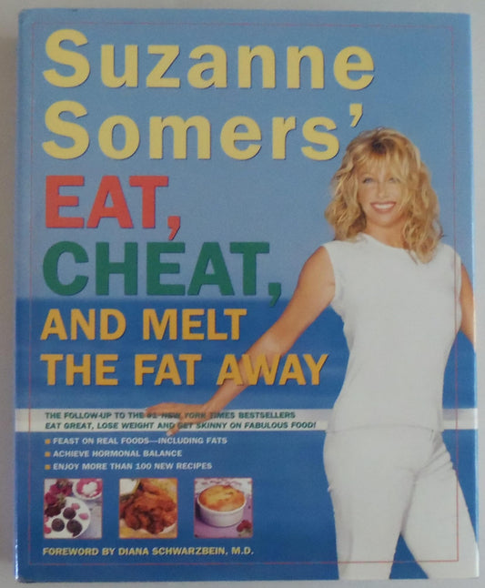 Suzanne Somers' Eat, Cheat, and Melt the Fat Away: *Feast on Real Foods--Including Fats *Achieve Hormonal Balance *Enjoy More Than 100 New Recipes