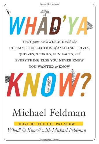 Whad'Ya Know?: Test Your Knowledge with the Ultimate Collection of Amazing Trivia, Quizzes, Stories, Fun Facts, and Everything Else You Never Knew You Wanted to Know