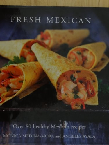 Fresh Mexican Over 80 Healthy Mexican Recipes