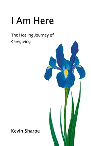 I Am Here: The Healing Journey of Caregiving