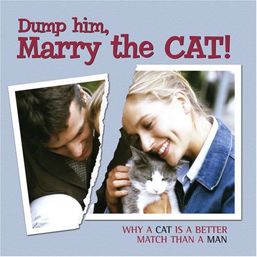 Dump Him, Marry the Cat: Why a Cat Is a Better Match Than a Man