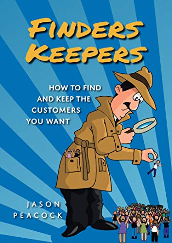 Finders Keepers: How to Find and Keep the Customers You Want