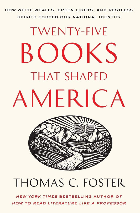 Twenty-five Books That Shaped America: How White Whales, Green Lights, and Restless Spirits Forged Our National Identity
