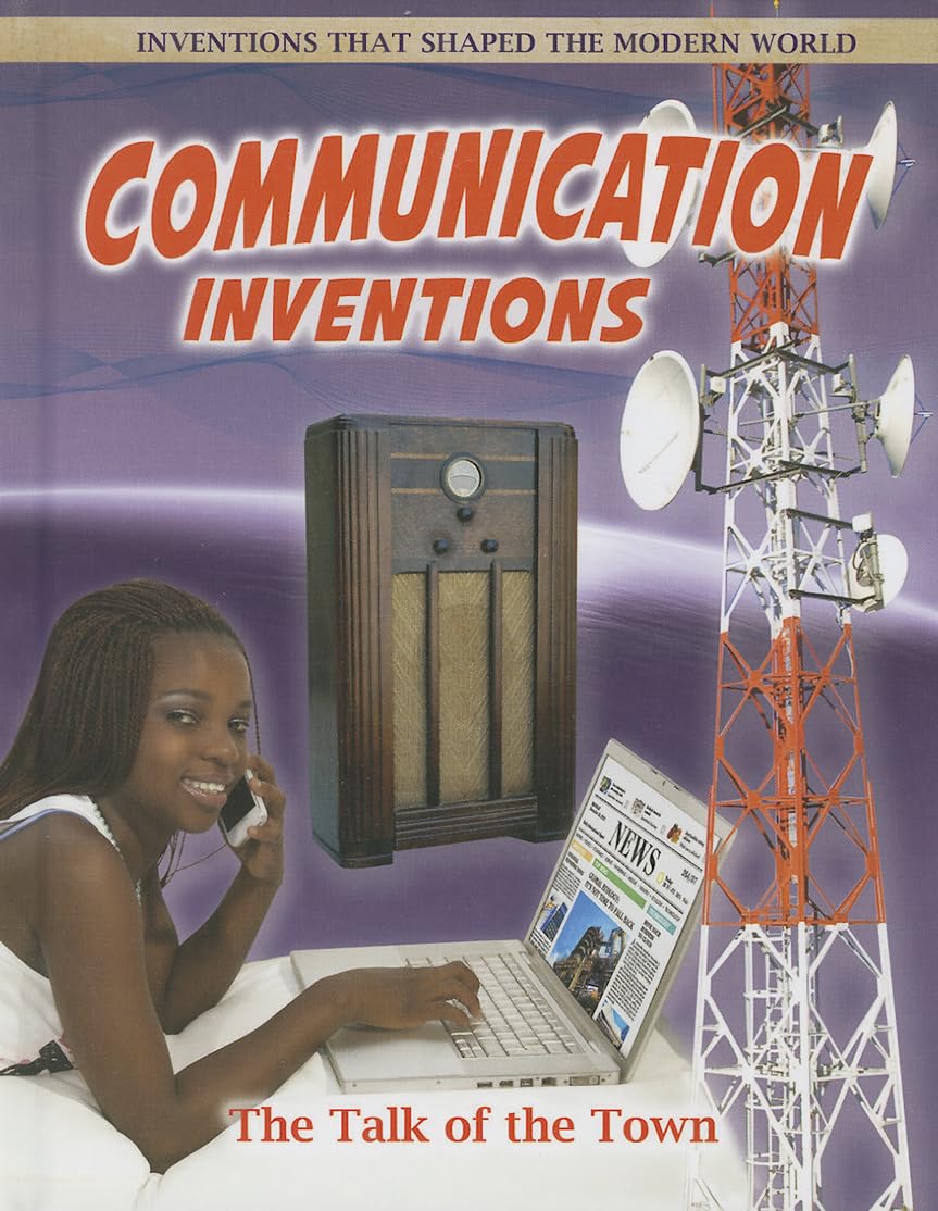 Communication Inventions: The Talk of the Town (Inventions That Shaped the Modern World)