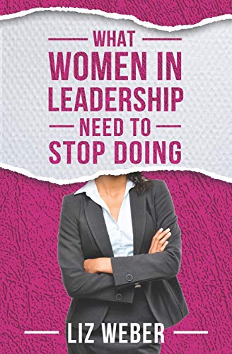 What Women In Leadership Need to Stop Doing (Stop So You Can Get the Results You Want)