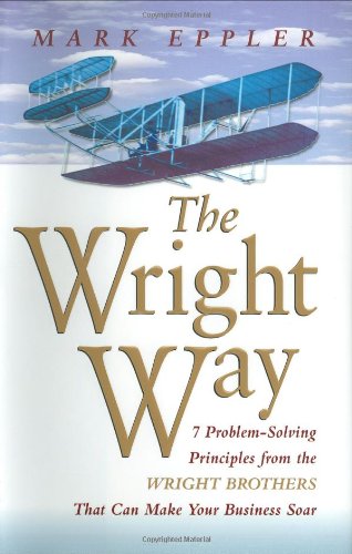 The Wright Way: 7 Problem-Solving Principles from the Wright Brothers That Can Make Your Business Soar - 9689