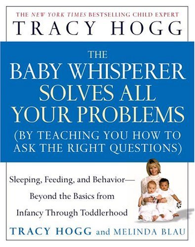 The Baby Whisperer Solves All Your Problems: Sleeping, Feeding, and Behavior- Beyond The Basics From Infancy Through Toddlerhood