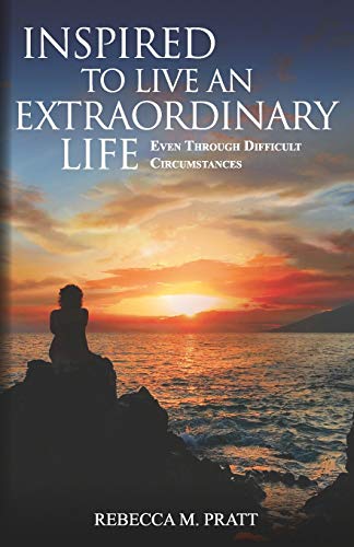 Inspired to Live an Extraordinary Life: Even through Difficult Circumstances