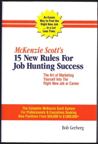 McKenzie Scott's 15 New Rules for Job Hunting Success: The Art of Marketing Yourself Into the Right New Job or Career: The McKenzie Scott Client Handb