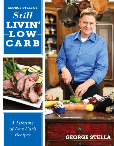 George Stella's Still Livin' Low Carb: A Lifetime of Low Carb Recipes