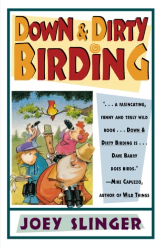 Down and Dirty Birding: From the Sublime to the Ridiculous, Here's All the Outrageous but True Stuff You've Ever Wanted to Know About North American Birds