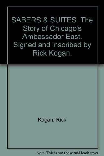 SABERS & SUITES. The Story of Chicago's Ambassador East. Signed and inscribed by Rick Kogan.