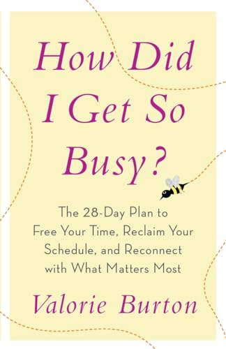 How Did I Get So Busy?: The 28-day Plan to Free Your Time, Reclaim Your Schedule, and Reconnect with What Matters Most