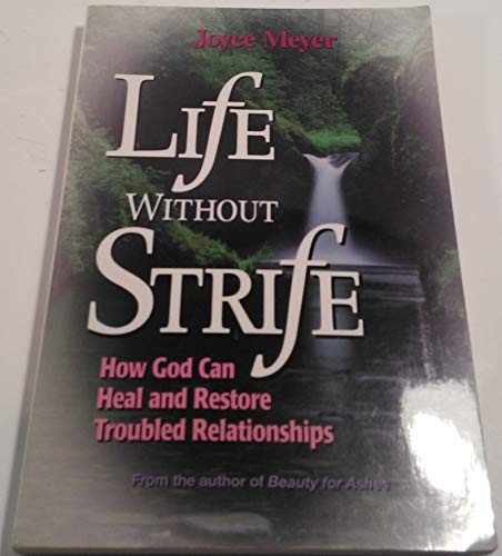 Life Without Strife (How God Can Heal and Restore Troubled Relationships)