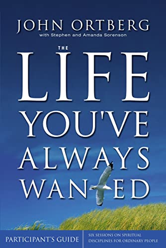The Life You've Always Wanted Participant's Guide: Six Sessions on Spiritual Disciplines for Ordinary People (Groupware)