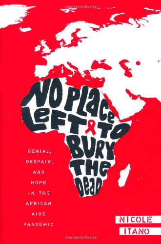 No Place Left to Bury the Dead: Denial, Despair and Hope in the African AIDS Pandemic