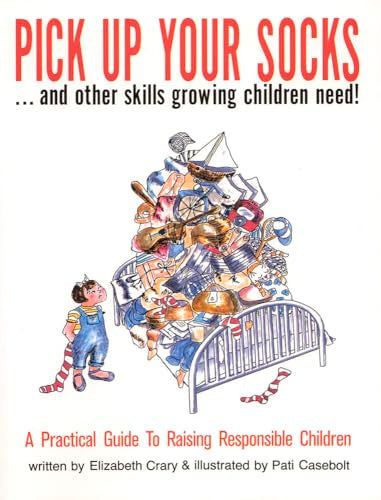 Pick Up Your Socks . . . and Other Skills Growing Children Need!: A Practical Guide to Raising Responsible Children - 5334