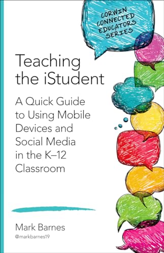 Teaching the iStudent: A Quick Guide to Using Mobile Devices and Social Media in the K-12 Classroom (Corwin Connected Educators Series)
