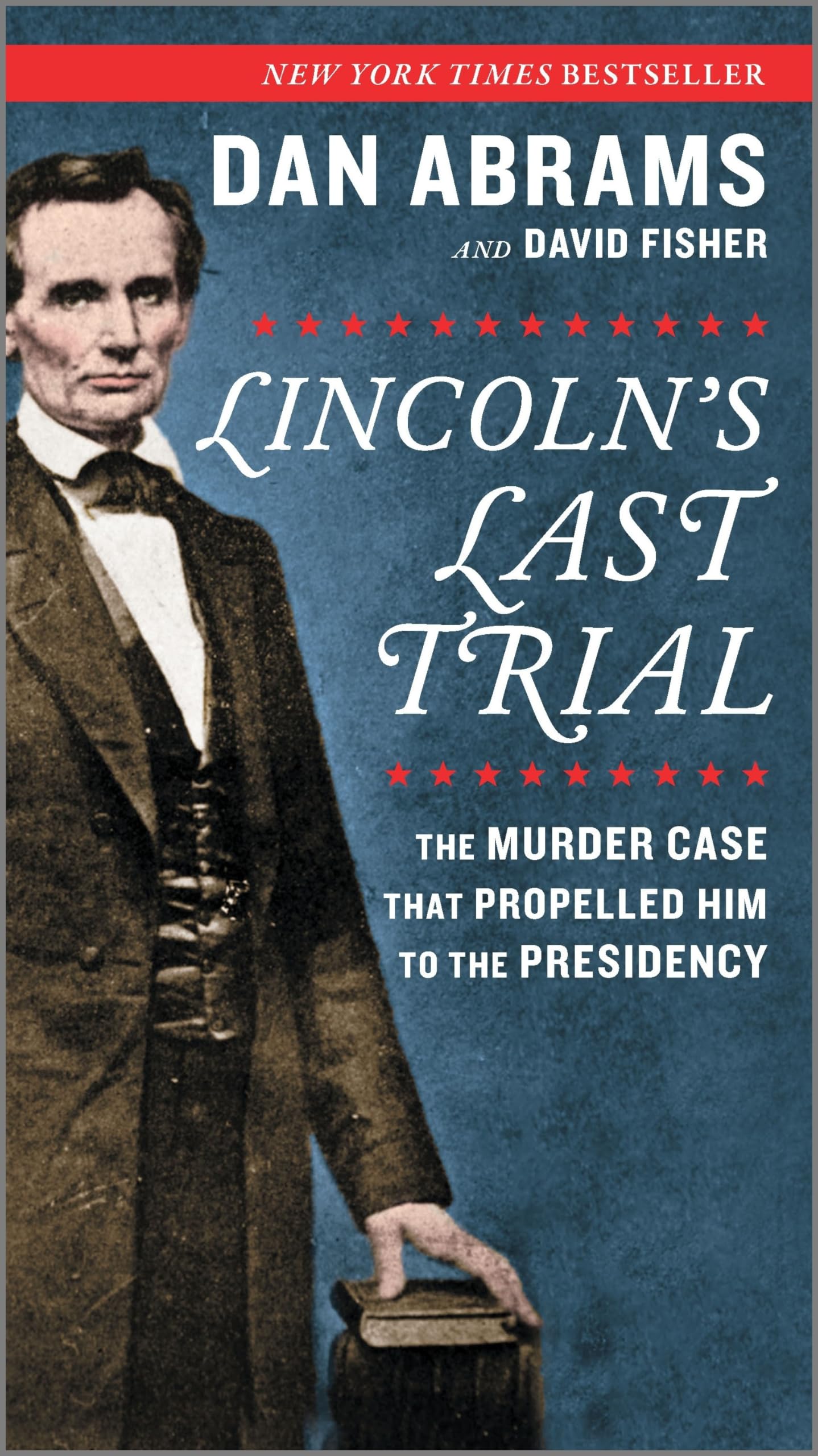 Lincoln's Last Trial: The Murder Case That Propelled Him to the Presidency
