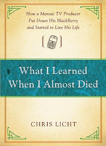 What I Learned When I Almost Died: How a Maniac TV Producer Put Down His BlackBerry and Started to Live His Life - 1890
