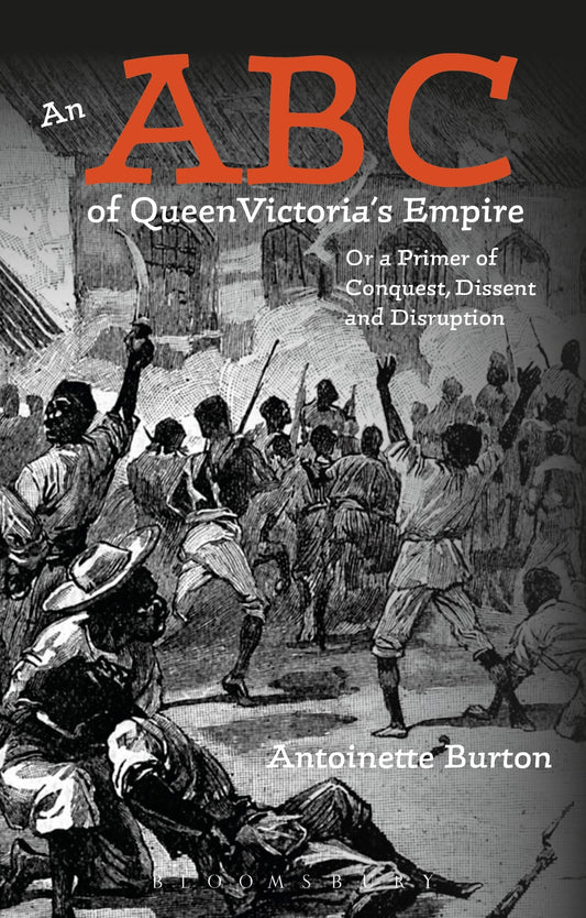 ABC of Queen Victoria's Empire, An: Or a Primer of Conquest, Dissent and Disruption