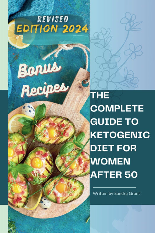 The Complete Guide to the Ketogenic Diet for Women After 50: Useful Tips and 90 Delectable Recipes| 30-Day Keto Meal Plan to Shed Weight, Heal Your Body, and Regain Confidence