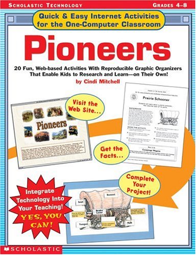 Quick & Easy Internet Activities For the One-Computer Classroom: Pioneers: 20 Fun, Web-based Activities With Reproducible Graphic Organizers That Enable Kids to Research and Learnon Their Own! - 1287