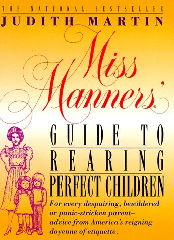 Miss Manners' Guide to Rearing Perfect Children; For Every Despairing, Bewildered or Panic-Stricken Parent--Advice from America's Reigning Doyenne of Etiquette - 9581