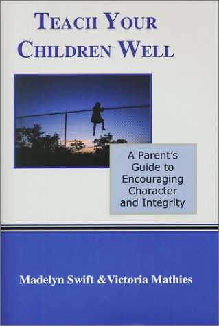 Teach Your Children Well: A Parent's Guide to Encouraging Character and Integrity
