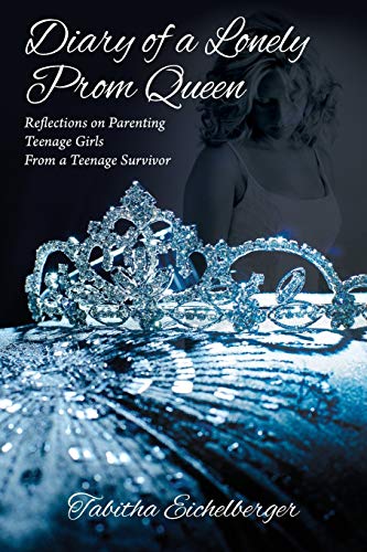 Diary of a Lonely Prom Queen: Reflections on Parenting Teenage Girls from a Teenage Survivor - 3202