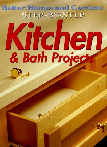 Step-by-Step Kitchen & Bath Projects (Better Homes and Gardens)