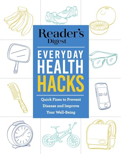 Reader's Digest Everyday Health Hacks: Quick Fixes to Prevent Disease and Improve Wellbeing (Reader's Digest Healthy)